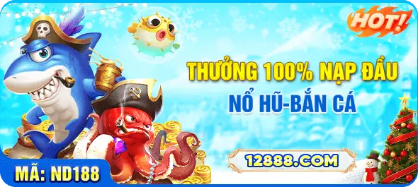 Thưởng 100 nạp đầu nổ hũ bắn cá