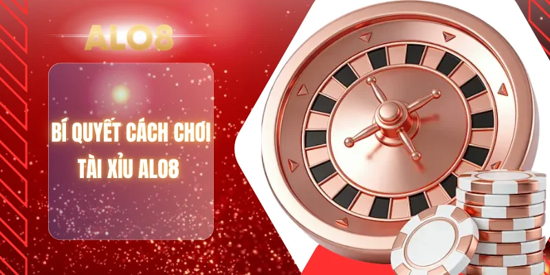 Bí quyết cách chơi tài xỉu ALO8