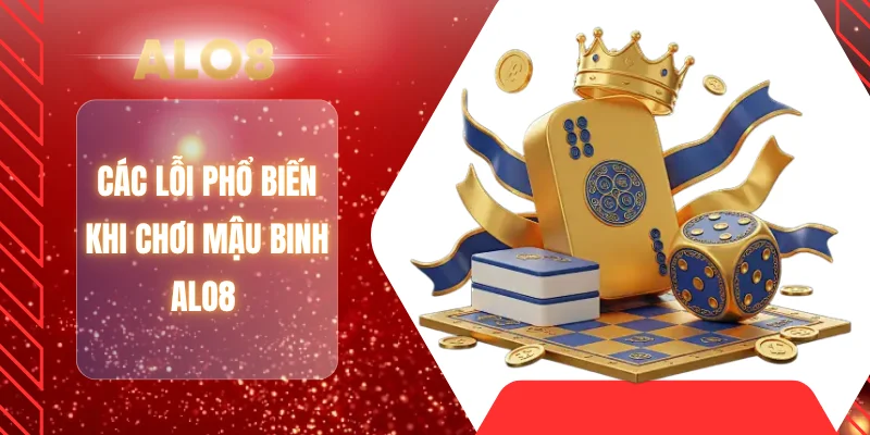 Các lỗi phổ biến khi chơi mậu binh ALO8