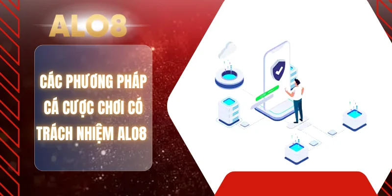 Các phương pháp cá cược chơi có trách nhiệm ALO8 