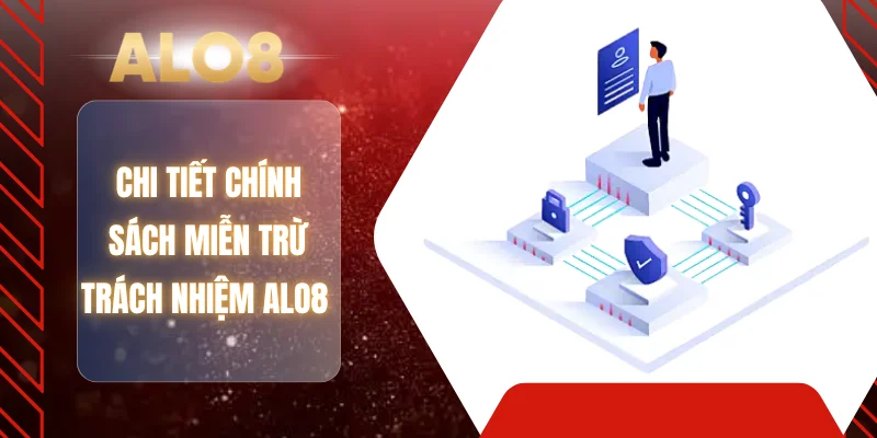 Chi tiết chính sách miễn trừ trách nhiệm ALO8 