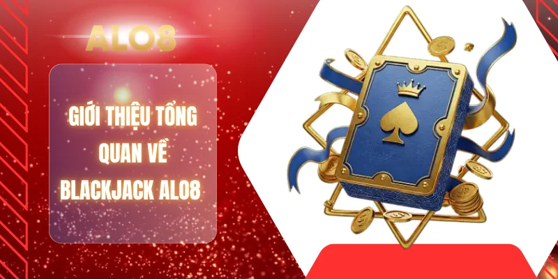 Giới thiệu tổng quan về blackjack ALO8