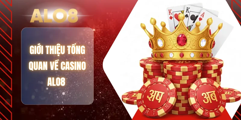 Giới thiệu tổng quan về casino ALO8