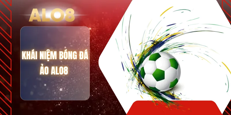 Khái niệm bóng đá ảo ALO8