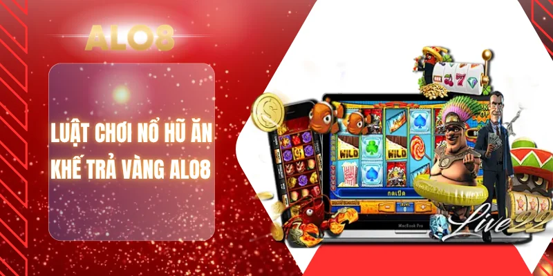 Luật chơi nổ hũ ăn khế trả vàng ALO8
