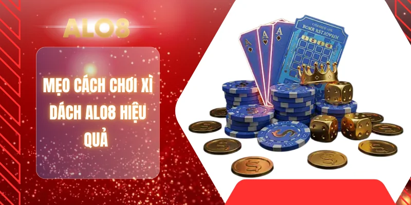 Mẹo cách chơi xì dách ALO8 hiệu quả