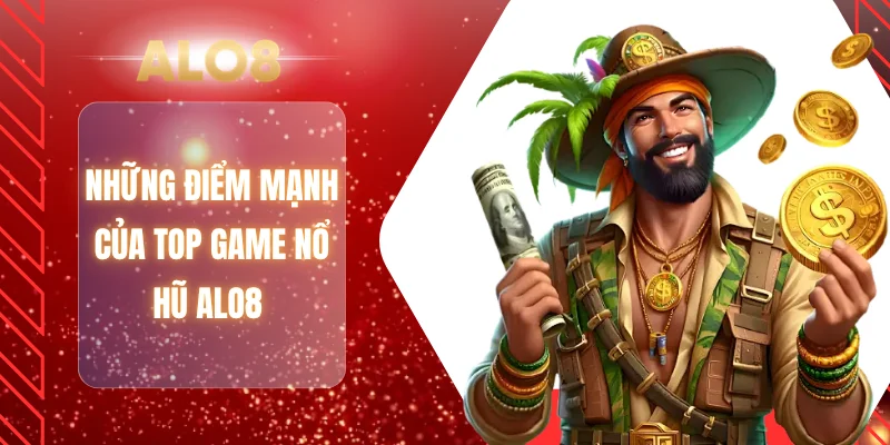 Những điểm mạnh của top game nổ hũ ALO8