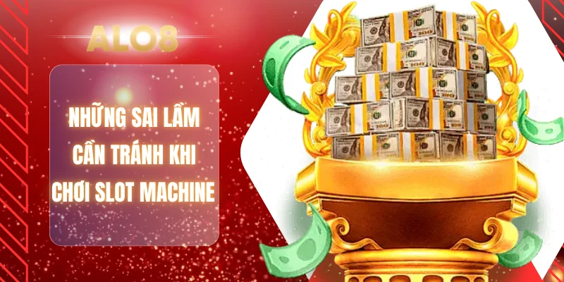 Những sai lầm cần tránh khi chơi slot machine