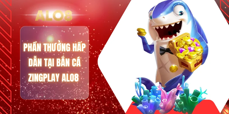 Phần thưởng hấp dẫn tại bắn cá Zingplay ALO8