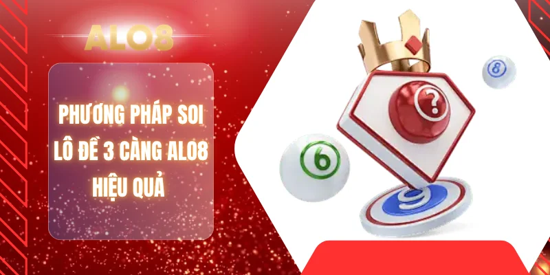 Phương pháp soi lô đề 3 càng ALO8 hiệu quả 