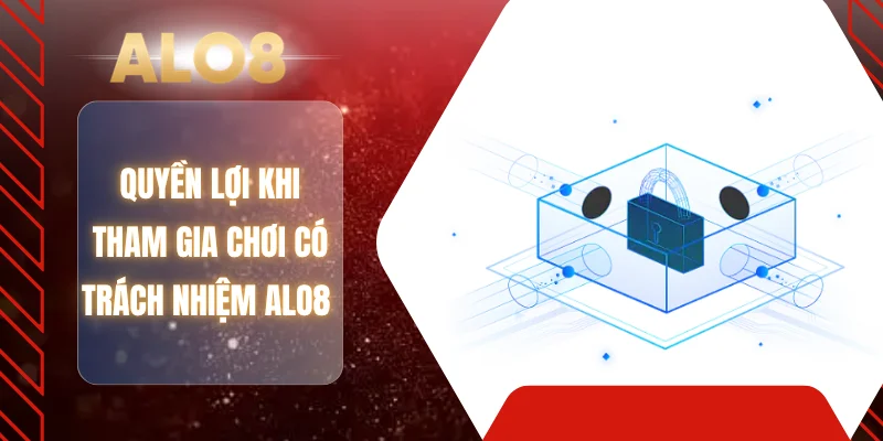 Quyền lợi khi tham gia chơi có trách nhiệm ALO8 