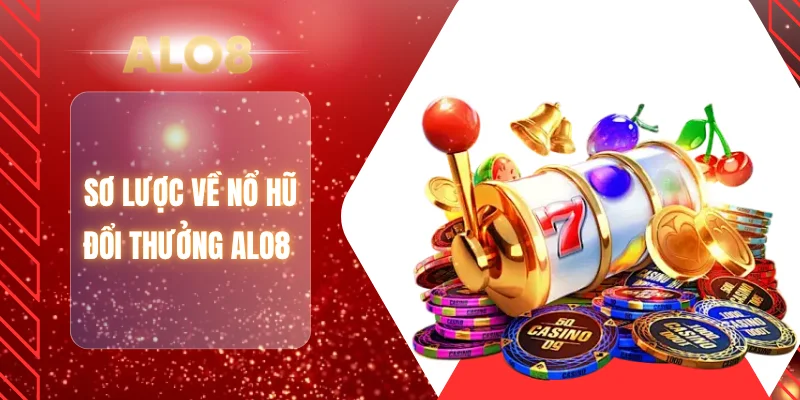 Sơ lược về nổ hũ đổi thưởng ALO8