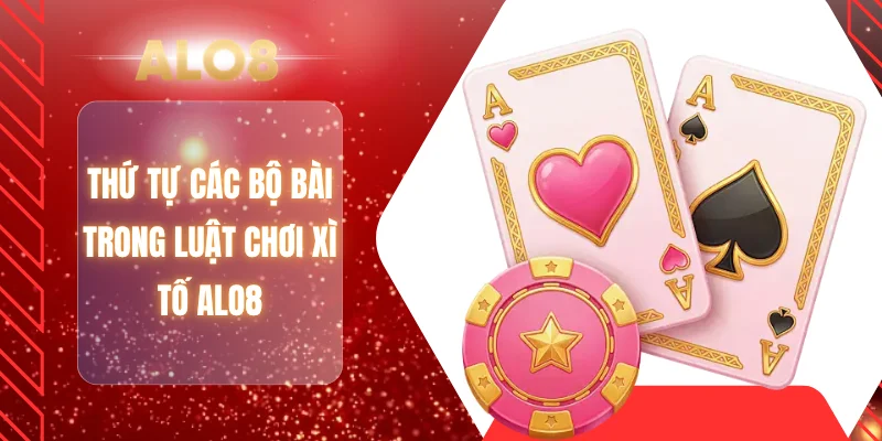 Thứ tự các bộ bài trong luật chơi xì tố ALO8